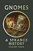 Gnomes: A Strange History