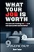 WHAT YOUR JOB IS WORTH: The...