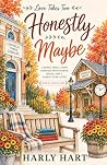 Honestly Maybe: A Sweet, Small-Town Romance with Humor (Love Takes Two Series Book 2) Honestly Maybe: A Sweet, Small-Town Romance with Humor (Love Takes Two Series Book 2)