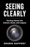 Seeing Clearly by Shawn Gaffney Seeing Clearly by Shawn Gaffney