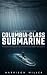 IN-DEPTH HISTORY OF THE COLUMBIA-CLASS SUBMARINE by Harrison Miller