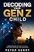 DECODING YOUR GEN Z CHILD by Peter Henry