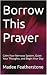 Borrow This Prayer : Calm Y...