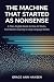 The Machine That Started As Nonsense by Grace Ann Hansen The Machine That Started As Nonsense by Grace Ann Hansen