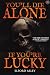 You Die Alone If You’re Luc...