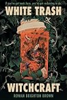 White Trash Witchcraft by Rowan Brighton Brown White Trash Witchcraft by Rowan Brighton Brown