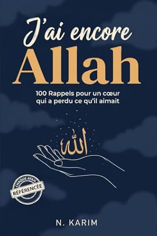 J'ai Encore Allah: 100 Rappels Pour un cœur qui a perdu ce qu'il aimait (French Edition)