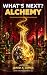 What's Next?: Alchemy