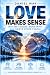 Love Makes Sense: Why We Ch...