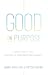 Good on Purpose: Living Fully in a Digitally Distracted World