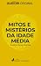Mitos e Mistérios da Idade ...