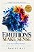 Emotions Make Sense: Why Yo...