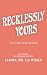 Recklessly Yours by Liana De la Rosa