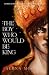The Boy Who Would Be King by Alexa Mooney