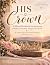 His Crown: A Bibical Workbo...