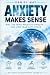 Anxiety Makes Sense: Why th...