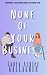 None Of Your Business (Apparently It's Love)