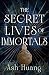 The Secret Lives of Immortals by Ash Huang The Secret Lives of Immortals by Ash Huang