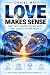Love Makes Sense: Why We Ch...