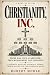 Christianity, Inc.: A Satirical Retelling of Biblical Stories, Church History, and the Business of Belief