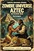 ZOMBIE UNIVERSE: AZTEC: The...