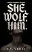 She, Wolf, Him.
