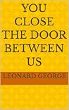 You Close the Door Between us