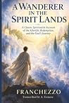 A Wanderer in the Spirit Lands: A Classic Spiritualist Account of the Afterlife, Redemption, and the Soul’s Journey