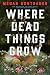 Where Dead Things Grow by Megan Bontrager Where Dead Things Grow by Megan Bontrager