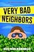 Very Bad Neighbors: A Novel