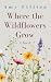 Where the Wildflowers Grow by Amy Fillion