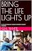 BRING THE LIFE LIGHTS UP : ...
