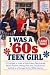 I Was a 60s Teen Girl: A Tr...