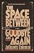The Space Between Goodbye & Again