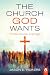 The Church God Wants: Three...
