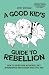 A Good Kid's Guide to Rebel...
