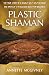 Plastic Shaman by Annette McGivney