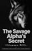 The Savage Alpha's Secret: ...
