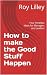 How to make the Good Stuff ...