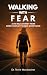 Walking With Fear by Dr. Terrie Wurzbacher Walking With Fear by Dr. Terrie Wurzbacher