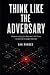 THINK LIKE THE ADVERSARY: U...