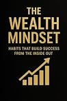 The Wealth Mindset: Habits That Build Success From The Inside Out