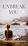 Unbreak You by Michaela Kuntzmann Unbreak You by Michaela Kuntzmann