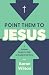 Point Them to Jesus: A Gosp...