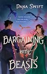 Bargaining with Beasts by Dana    Swift