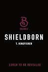 Shieldborn by T. Kingfisher Shieldborn by T. Kingfisher
