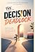 THE DECISION DEADLOCK: How ...