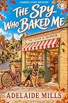 The Spy Who Baked Me: A Senior Sleuth Cozy Mystery with a Retired K9 (The Baker's Spy Mysteries Book 1)
