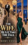 The Wife He Let Take the Fall by Romy Venn