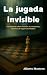 LA JUGADA INVISIBLE by Alberto Montero